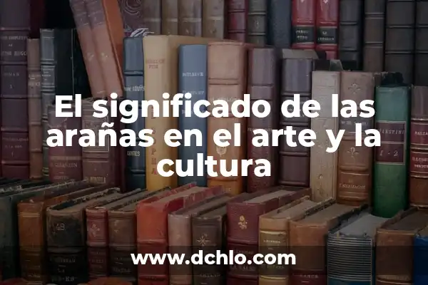 El misterioso mundo de las arañas 8 El significado de las arañas en el arte y la cultura
