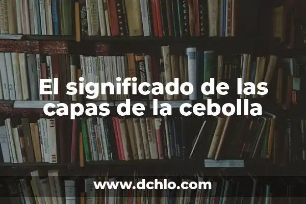 Cómo Cortar una Melena Corta a Capas con Flequillo: Guía Definitiva 4 El significado de las capas de la cebolla