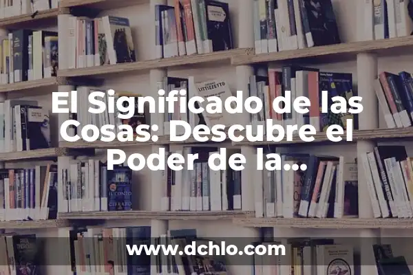 Inferencia de significados en inglés: Descubre el arte de comprender más allá de las palabras 6 El Significado de las Cosas: Descubre el Poder de la Interpretación