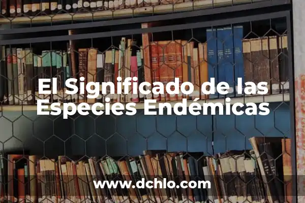 Significado de Sobreexplotación de Especies 6 El Significado de las Especies Endémicas