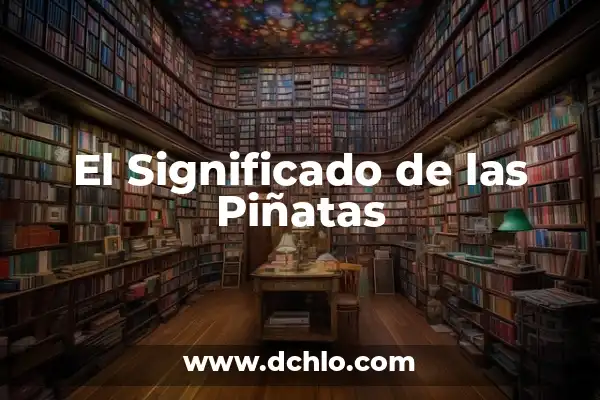 Tipos de Piñatas y su Significado: Una Guía Completa 8 El Significado de las Piñatas