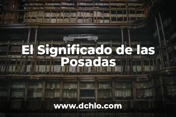 Significado Emocional de las Posadas: Un Viaje de Fe y Comunidad 6 El Significado de las Posadas