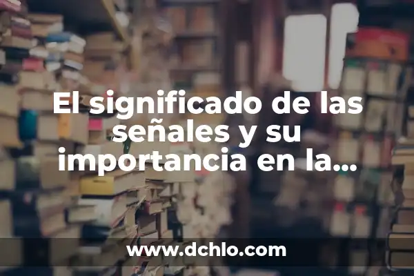 Llevo dos meses sin regla y no estoy embarazada: Causas y soluciones 3 El significado de las señales y su importancia en la comunicación