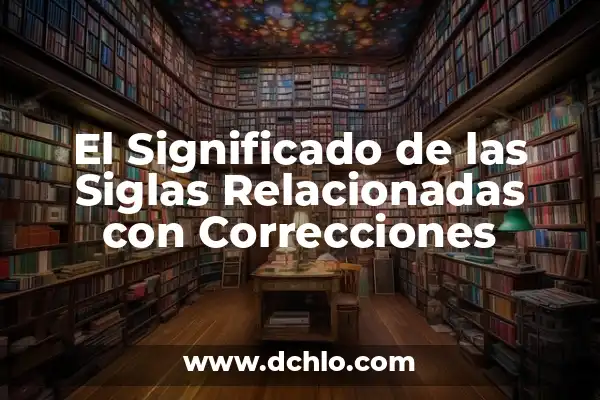 Significado de Palabras Relacionadas con lo Posterior 3 El Significado de las Siglas Relacionadas con Correcciones