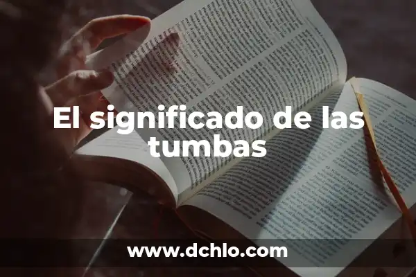 Significado del Día de Muertos en México: Tradición y Celebración 6 El significado de las tumbas
