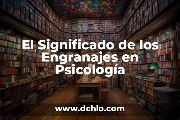 El Significado de las Siglas DSCA en Psicología 5 El Significado de los Engranajes en Psicología