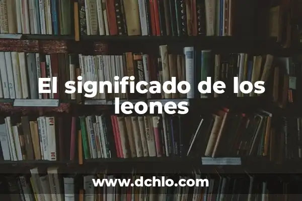 Tatuajes de Leones y su Significado: Un Arte con Profundo Simbolismo 7 El significado de los leones
