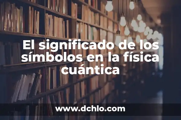 Momento Angular de Spin: Un Concepto Fundamental en Física Cuántica 7 El significado de los símbolos en la física cuántica