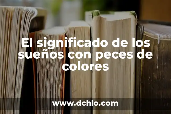 Significado de Soñar con Agua Mar: Un Viaje al Subconsciente 6 El significado de los sueños con peces de colores