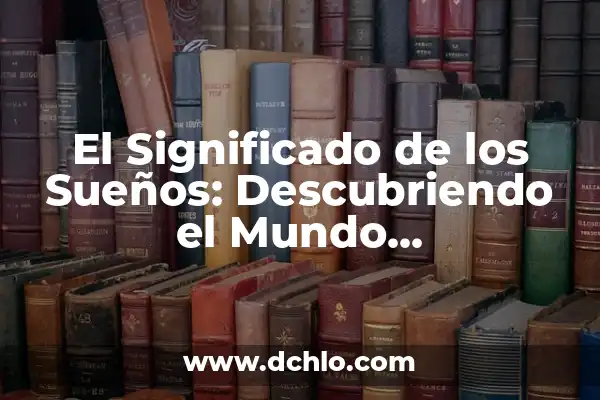 Significado Emocional de los Sueños: Descubriendo el Lenguaje del Subconsciente 3 El Significado de los Sueños: Descubriendo el Mundo Subconsciente