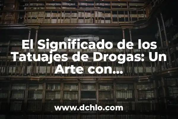 Significado Denotativo del Color Rojo: Descubriendo sus Connotaciones Universales 6 El Significado de los Tatuajes de Drogas: Un Arte con Connotaciones Profundas