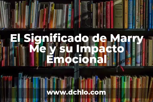 El Impacto Emocional de las Caries Dentales 6 El Significado de Marry Me y su Impacto Emocional
