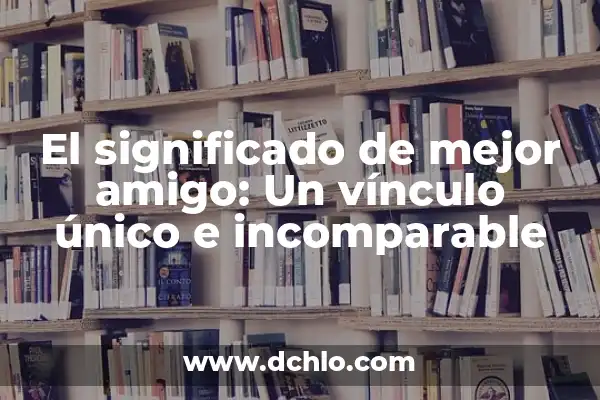 Sorteo de Amigo Invisible por WhatsApp: ¿Cómo Organizarlo con Éxito? 7 El significado de mejor amigo: Un vínculo único e incomparable