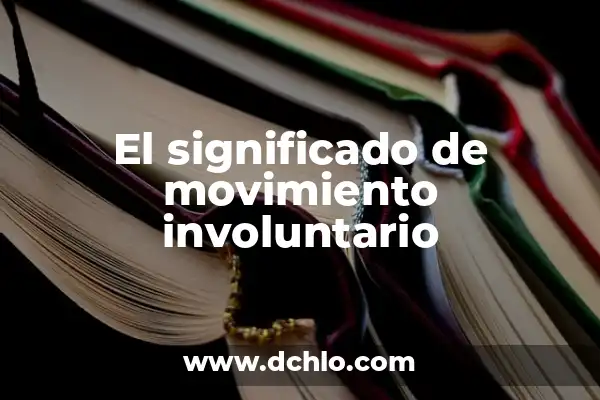 Significado del Movimiento de Independencias 6 El significado de movimiento involuntario