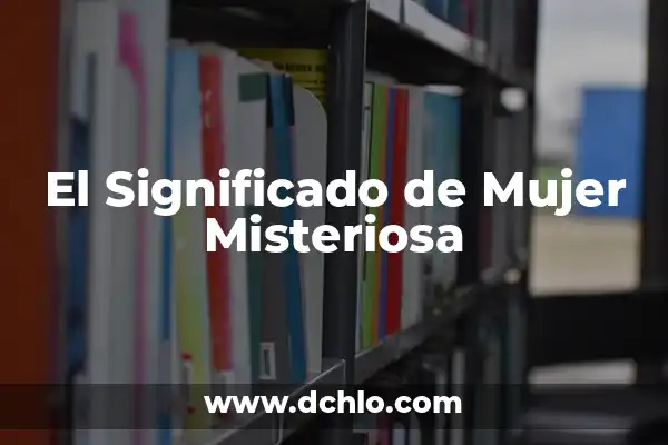 Gonzalo Nombre de Mujer Significado 8 El Significado de Mujer Misteriosa