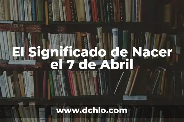 Fotos del 25 de noviembre: Un recuerdo significativo 4 El Significado de Nacer el 7 de Abril