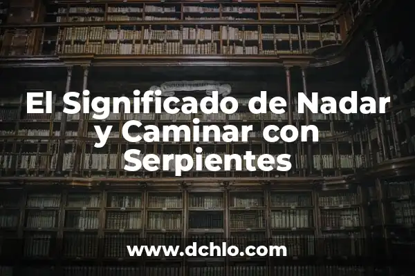 Significado de Soñar con Nadar - Interpreting Swimming Dreams 7 El Significado de Nadar y Caminar con Serpientes