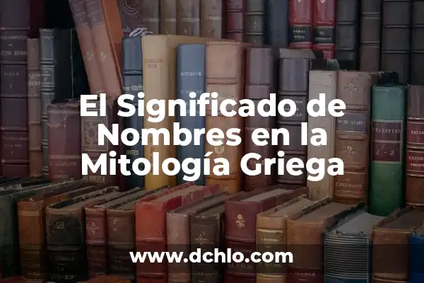 Nombres de los Dioses Griegos en Romano: Guía Completa 4 El Significado de Nombres en la Mitología Griega