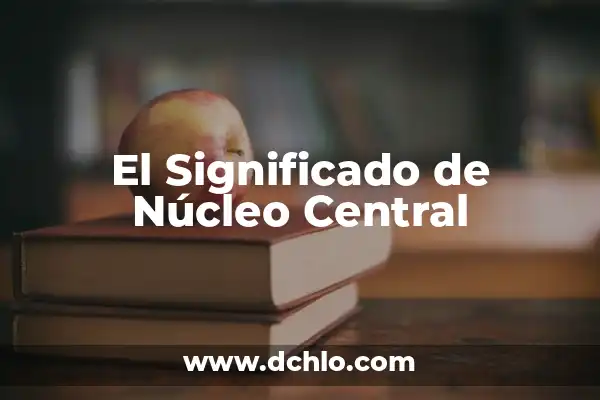 Medidas de Tendencia Central: Guía Completa con Ejemplos y Conceptos 5 El Significado de Núcleo Central