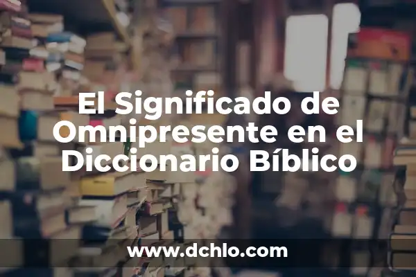Significado de Someterse en el Diccionario Bíblico 7 El Significado de Omnipresente en el Diccionario Bíblico