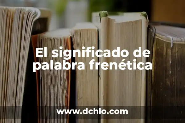 Melifluo Significado de la Palabra 5 El significado de palabra frenética