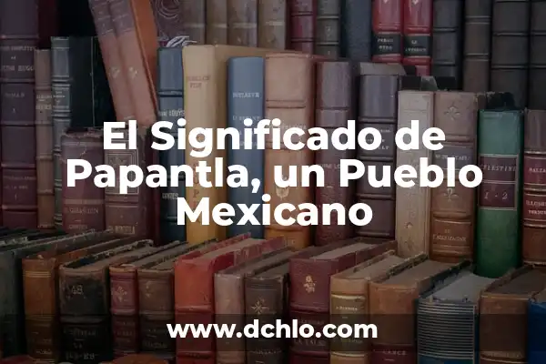 Significado del Mural de Papantla: Un Viaje por la Historia y Cultura 6 El Significado de Papantla, un Pueblo Mexicano