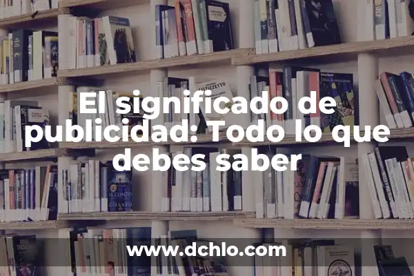Origen y significado de sarmiento: Todo lo que debes saber 3 El significado de publicidad: Todo lo que debes saber