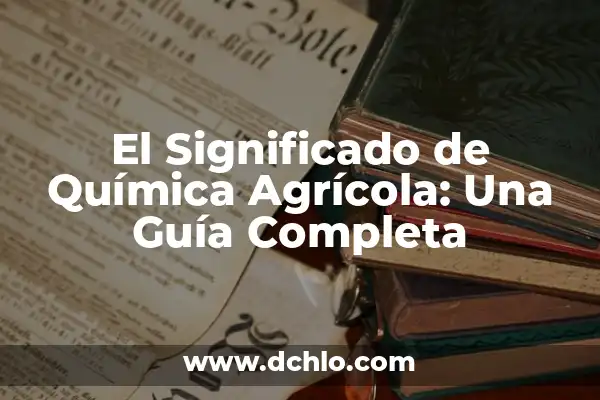 Significados de Símbolos de Química 8 El Significado de Química Agrícola: Una Guía Completa