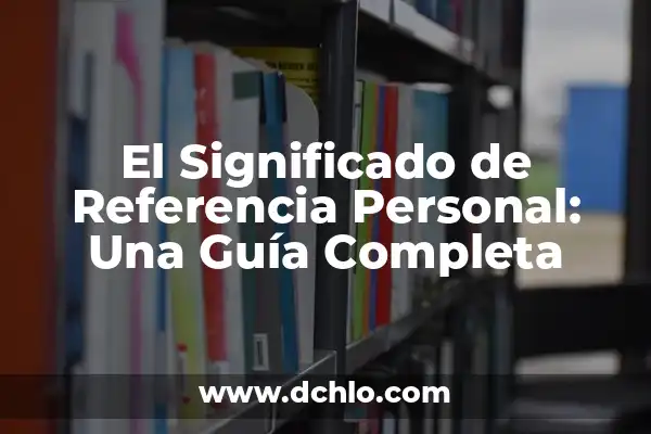 Ideas de Referencia y su Significado 5 El Significado de Referencia Personal: Una Guía Completa