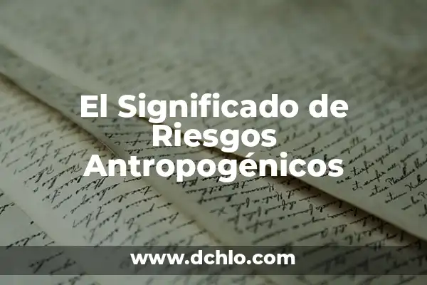 Manejo: El Arte de la Gestión Efectiva 7 El Significado de Riesgos Antropogénicos