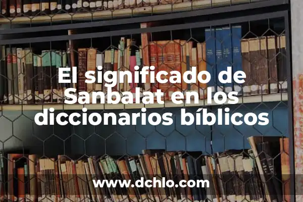 El Significado de los Nombres: Un Enfoque en Edmar 4 El significado de Sanbalat en los diccionarios bíblicos