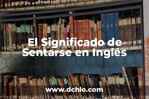 Formas de Sentarse que Significan 3 El Significado de Sentarse en Inglés