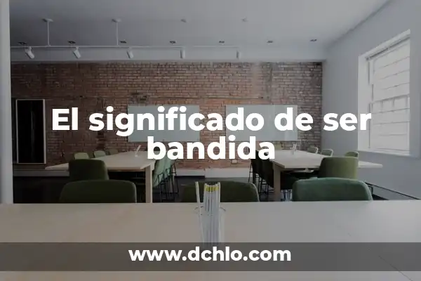 El Significado de Ser Astuto: Una Guía Completa 5 El significado de ser bandida