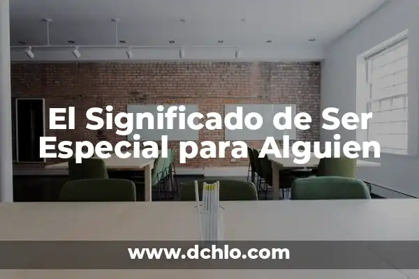 Palabras para felicitar a una madre en su día especial 8 El Significado de Ser Especial para Alguien