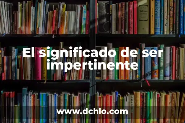 El significado de ser prudente 5 El significado de ser impertinente