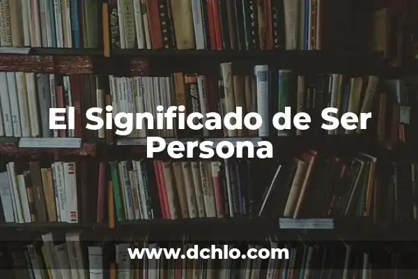 Significado de Ser una Persona Sabia 3 El Significado de Ser Persona
