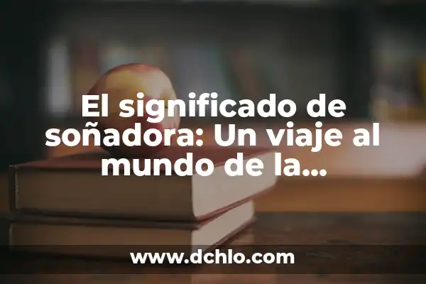 El Mundo de los Disolventes: Un Viaje al Corazón de la Química 6 El significado de soñadora: Un viaje al mundo de la imaginación