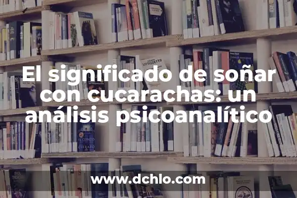 El significado de soñar con cucarachas blancas 4 El significado de soñar con cucarachas: un análisis psicoanalítico