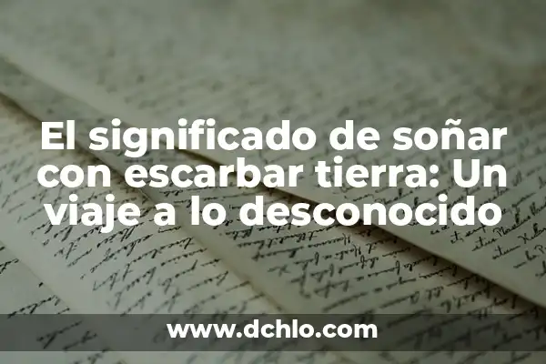 El significado desconocido de paparrucha y su origen 8 El significado de soñar con escarbar tierra: Un viaje a lo desconocido