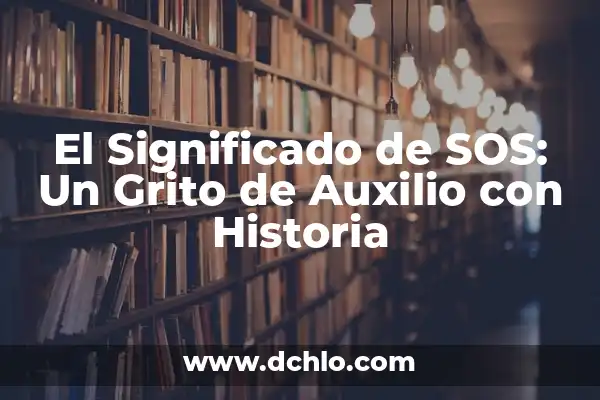 El significado de tizón: Una guía detallada 8 El Significado de SOS: Un Grito de Auxilio con Historia