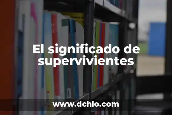 Cuánto Gana el Ganador de Supervivientes: Todo lo que Necesitas Saber 5 El significado de supervivientes