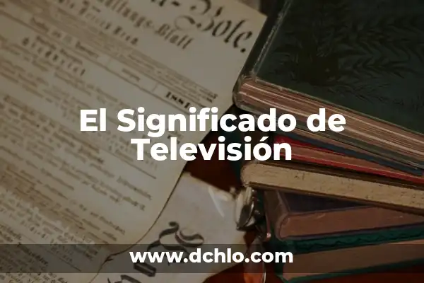 Ver en directo la 1 de TVE - Guía completa para disfrutar de la televisión en línea 4 El Significado de Televisión