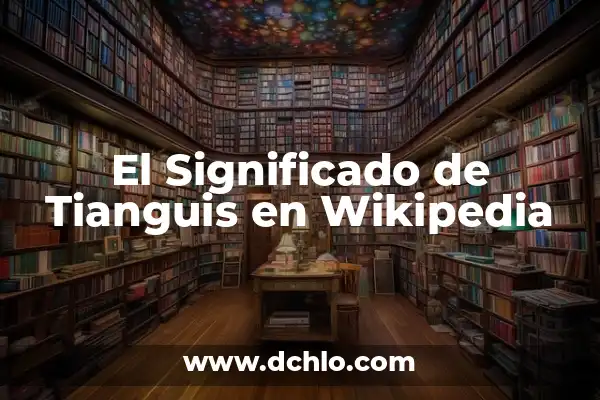Mercado de Valores: El Corazón de la Economía 7 El Significado de Tianguis en Wikipedia