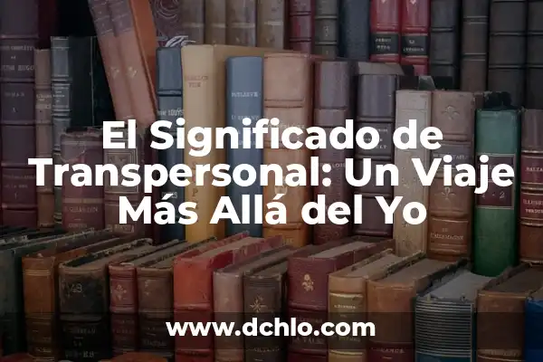 Como hacer que alguien se te declare 7 El Significado de Transpersonal: Un Viaje Más Allá del Yo