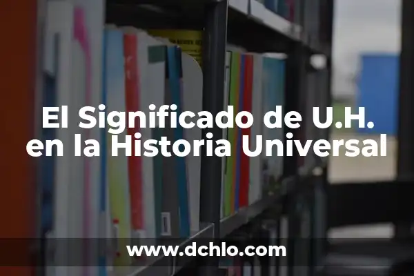 El Soberano de Marsella: Un Viaje a la Historia 3 El Significado de U.H. en la Historia Universal