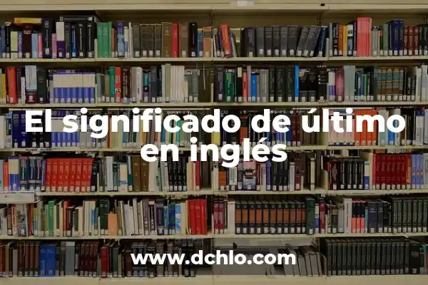 Significado del Nombre de Mario 4 El significado de último en inglés