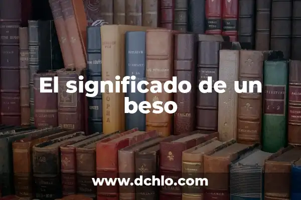 El significado de soñar con besar a una amiga 7 El significado de un beso