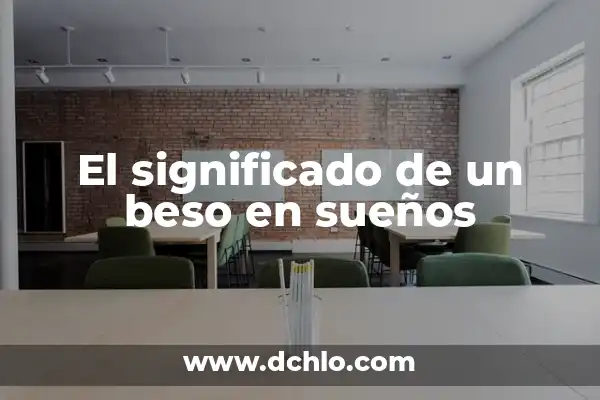 El significado de soñar con besar a una amiga 4 El significado de un beso en sueños