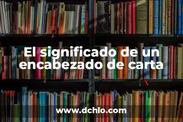 Significado de Destinatario 3 El significado de un encabezado de carta