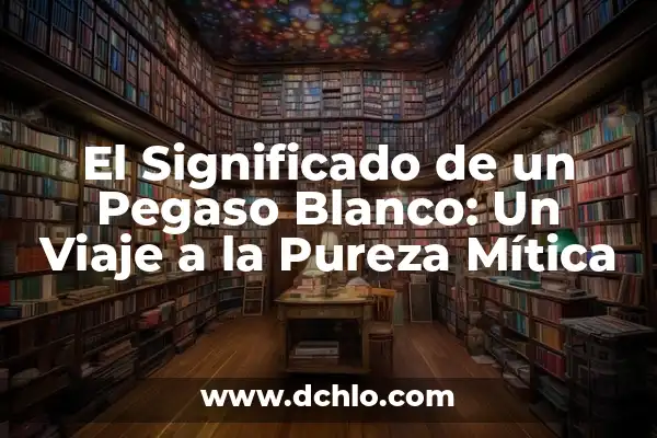 El director del Señor de los Anillos: Una visión detrás de las cámaras 3 El Significado de un Pegaso Blanco: Un Viaje a la Pureza Mítica